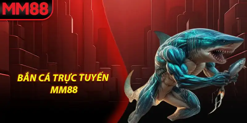 Bắn cá trực tuyến MM88