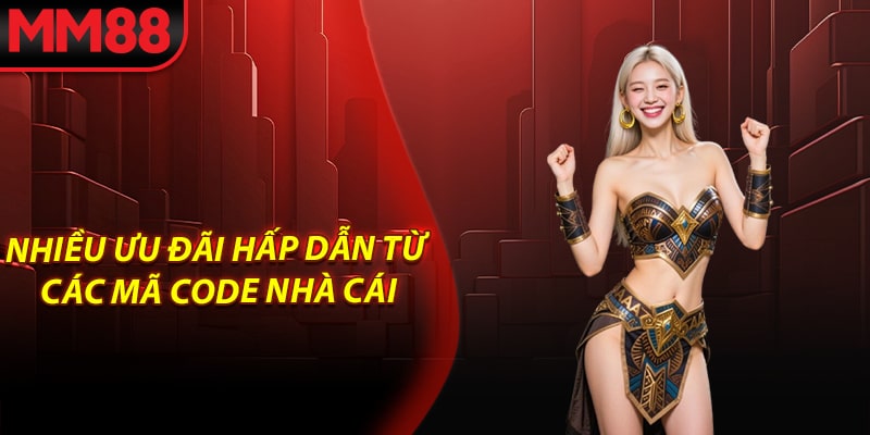 Nhiều ưu đãi hấp dẫn từ các mã code nhà cái