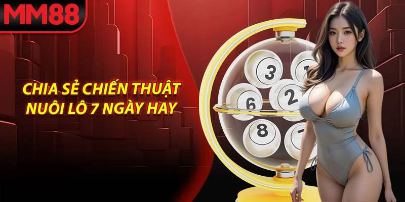 Chia sẻ chiến thuật nuôi lô 7 ngày hay