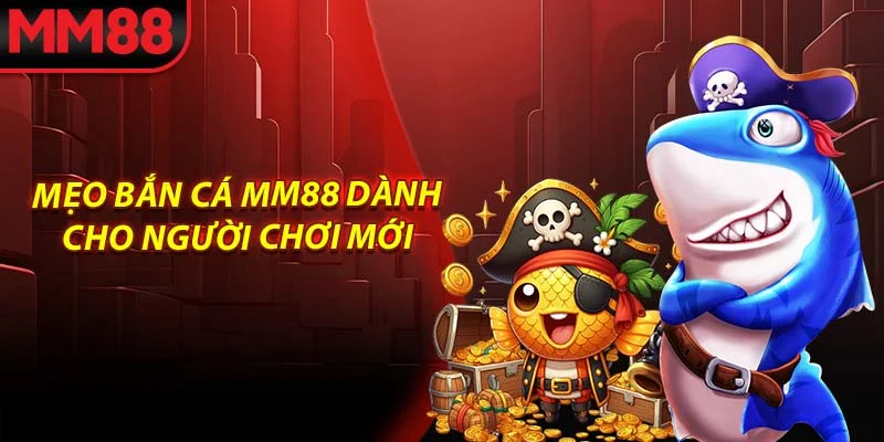 Mẹo bắn cá MM88 dành cho người chơi mới