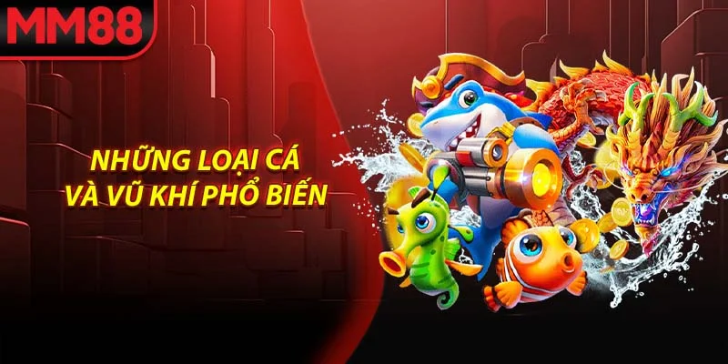 Những loại cá và vũ khí phổ biến