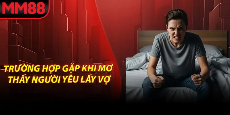 Trường hợp gặp khi mơ thấy người yêu lấy vợ