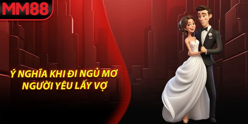 Ý nghĩa khi đi ngủ mơ người yêu lấy vợ